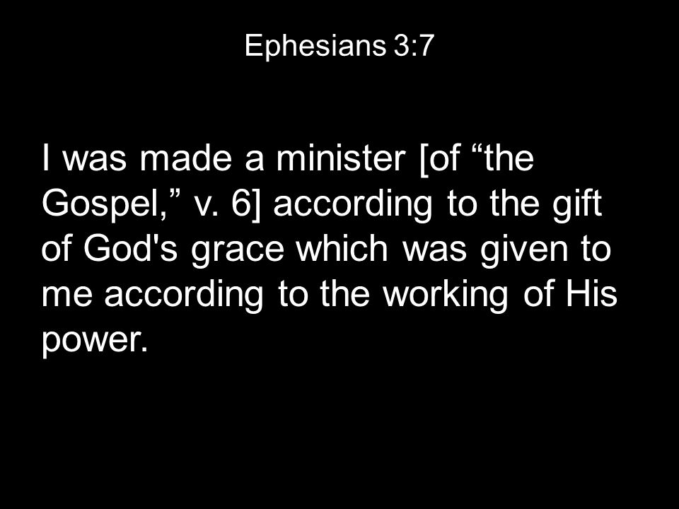 Ephesians 3:7 I was made a minister [of the Gospel, v.