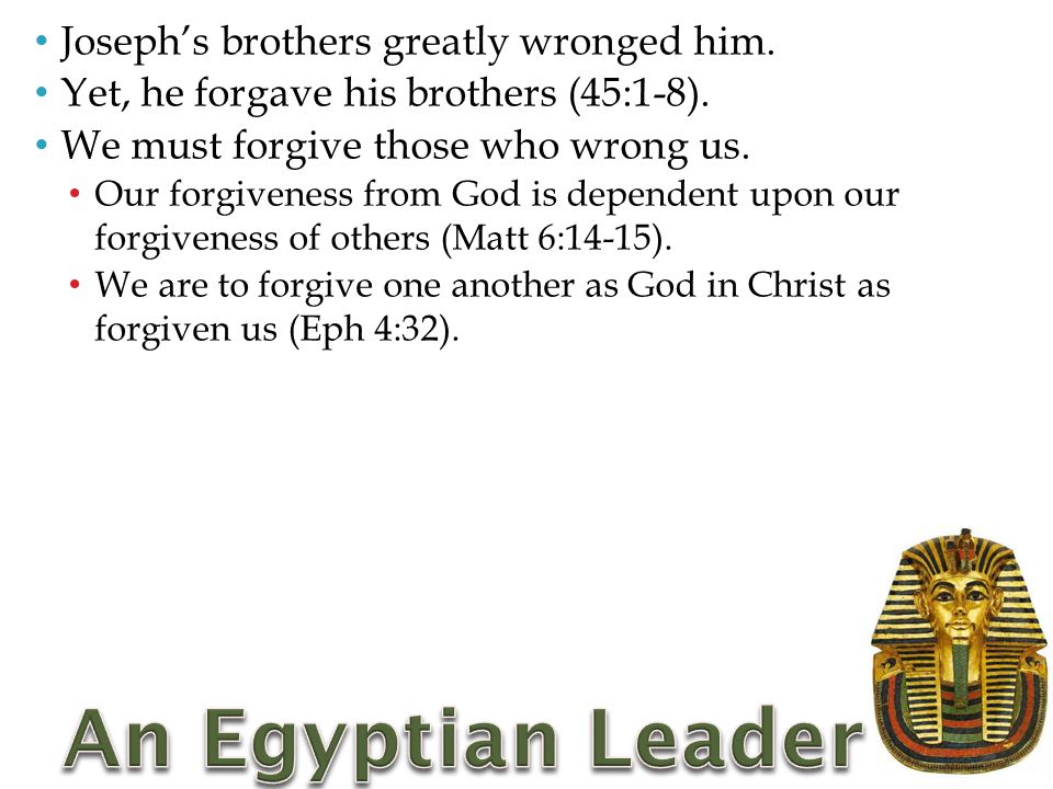 Joseph’s brothers greatly wronged him. Yet, he forgave his brothers (45:1-8).