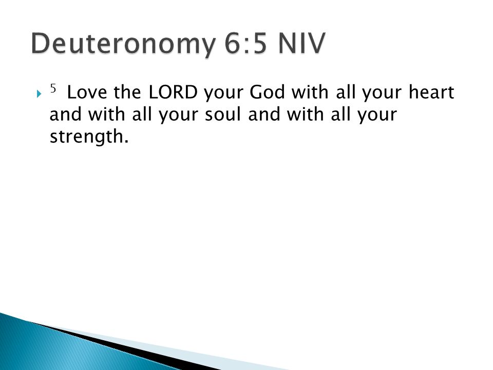  5 Love the LORD your God with all your heart and with all your soul and with all your strength.
