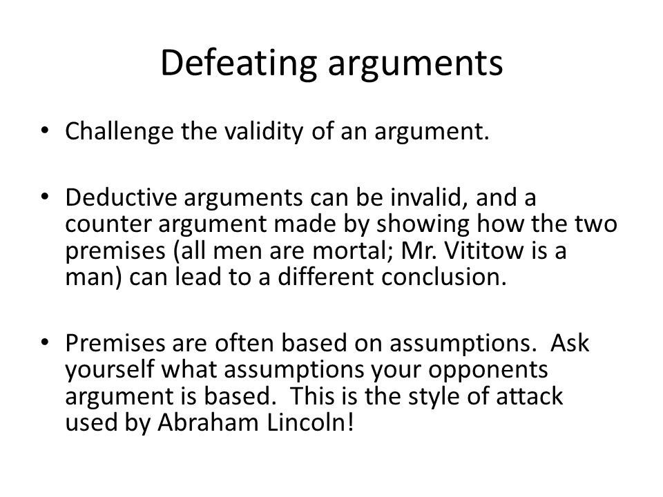 Defeating arguments Challenge the validity of an argument.