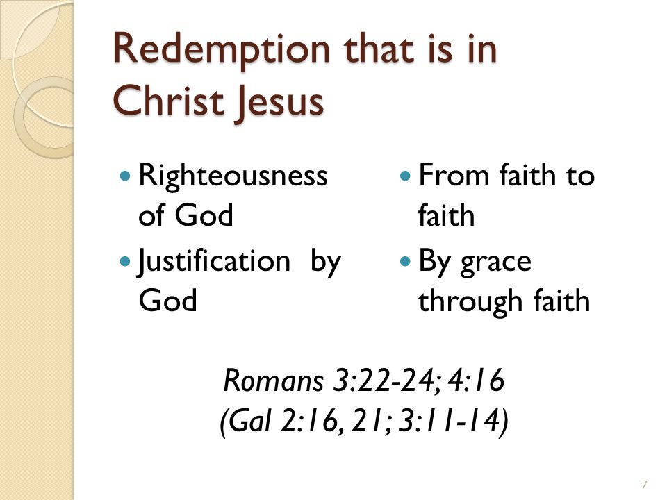 Redemption that is in Christ Jesus Righteousness of God Justification by God From faith to faith By grace through faith 7 Romans 3:22-24; 4:16 (Gal 2:16, 21; 3:11-14)
