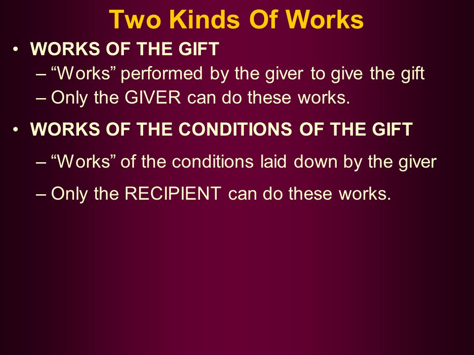 Two Kinds Of Works WORKS OF THE GIFT – Works performed by the giver to give the gift –Only the GIVER can do these works.