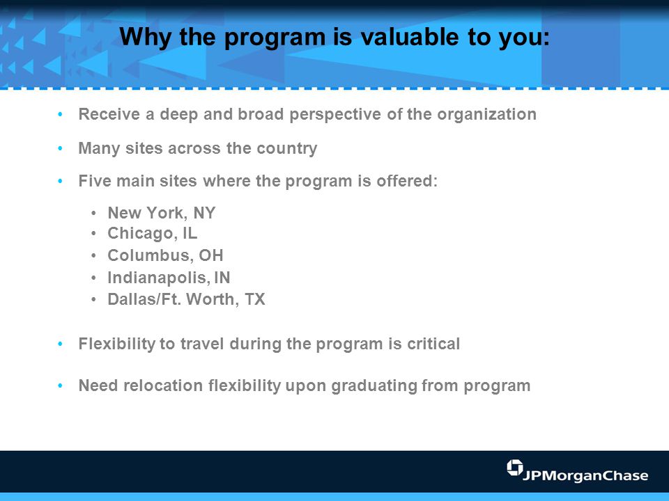 Why the program is valuable to you: Receive a deep and broad perspective of the organization Many sites across the country Five main sites where the program is offered: New York, NY Chicago, IL Columbus, OH Indianapolis, IN Dallas/Ft.
