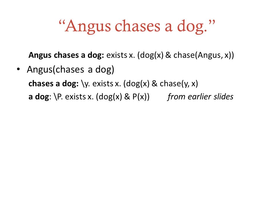Angus chases a dog. Angus chases a dog: exists x.