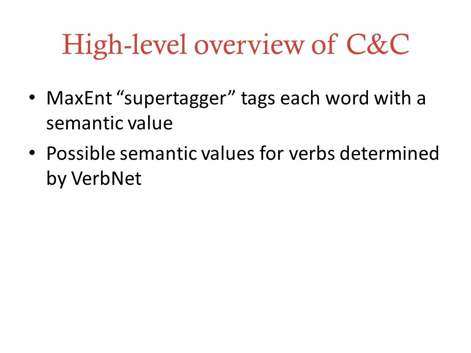 High-level overview of C&C MaxEnt supertagger tags each word with a semantic value Possible semantic values for verbs determined by VerbNet