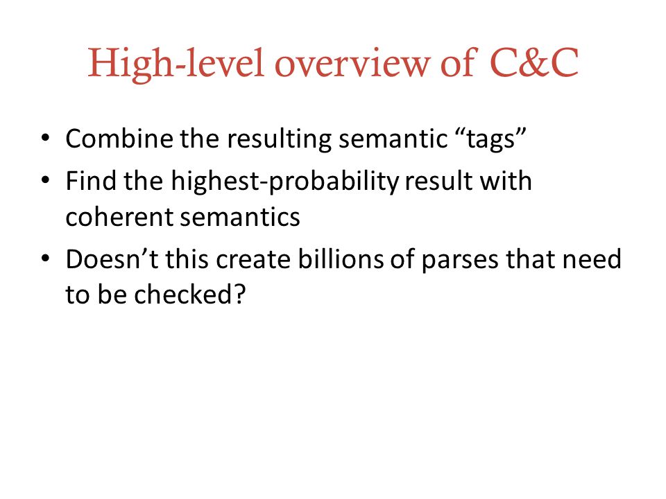 High-level overview of C&C Combine the resulting semantic tags Find the highest-probability result with coherent semantics Doesn’t this create billions of parses that need to be checked