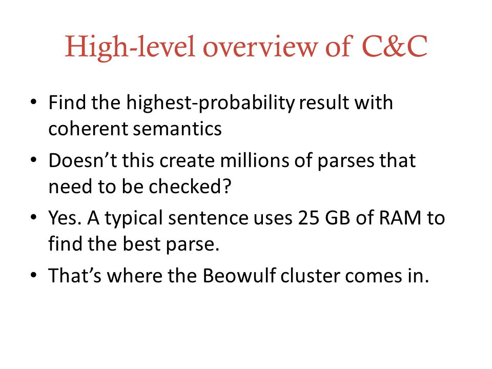 High-level overview of C&C Find the highest-probability result with coherent semantics Doesn’t this create millions of parses that need to be checked.