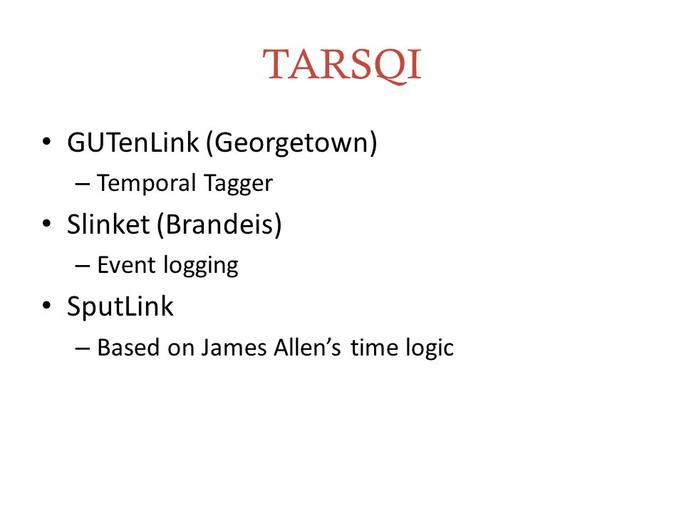 TARSQI GUTenLink (Georgetown) – Temporal Tagger Slinket (Brandeis) – Event logging SputLink – Based on James Allen’s time logic