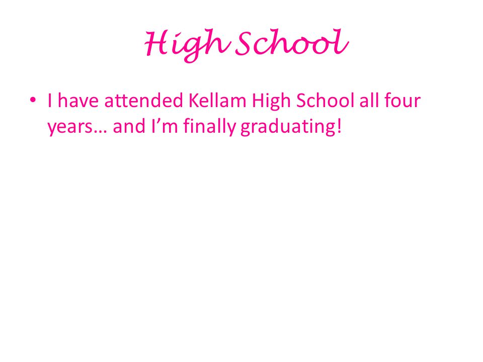 High School I have attended Kellam High School all four years… and I’m finally graduating!