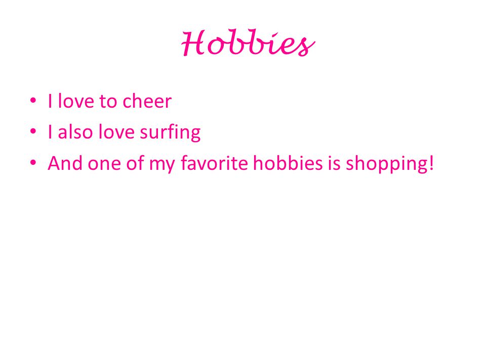 Hobbies I love to cheer I also love surfing And one of my favorite hobbies is shopping!