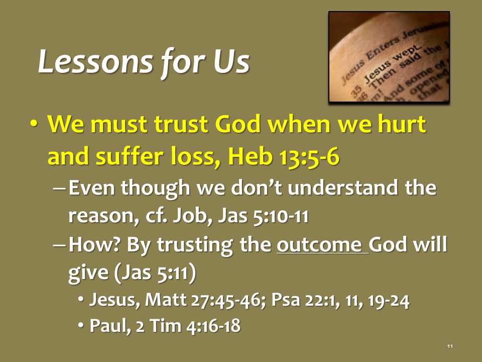 Lessons for Us We must trust God when we hurt and suffer loss, Heb 13:5-6 We must trust God when we hurt and suffer loss, Heb 13:5-6 – Even though we don’t understand the reason, cf.