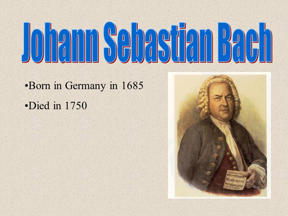 Born in Germany in 1685 Died in 1750