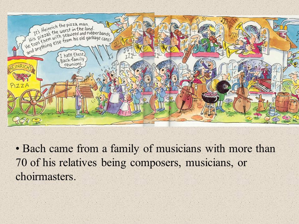 Bach came from a family of musicians with more than 70 of his relatives being composers, musicians, or choirmasters.