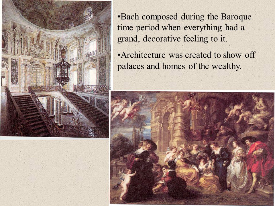 Bach composed during the Baroque time period when everything had a grand, decorative feeling to it.