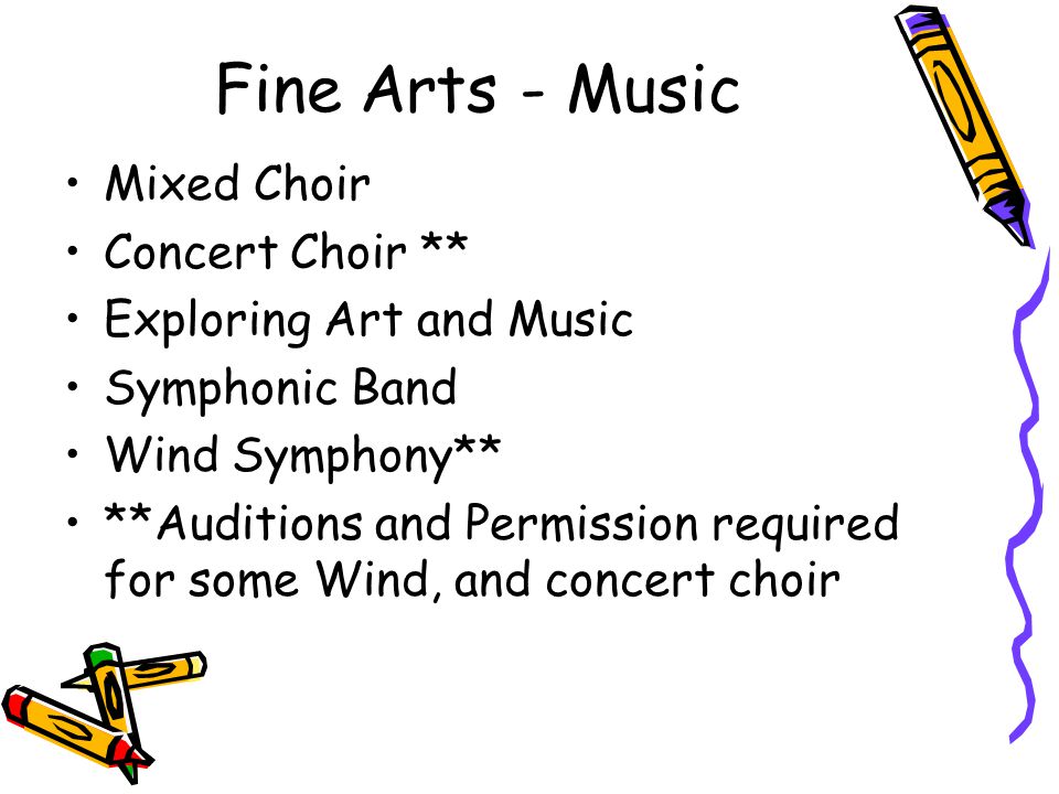 Fine Arts - Music Mixed Choir Concert Choir ** Exploring Art and Music Symphonic Band Wind Symphony** **Auditions and Permission required for some Wind, and concert choir