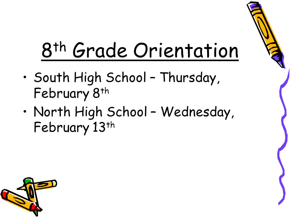 8 th Grade Orientation South High School – Thursday, February 8 th North High School – Wednesday, February 13 th