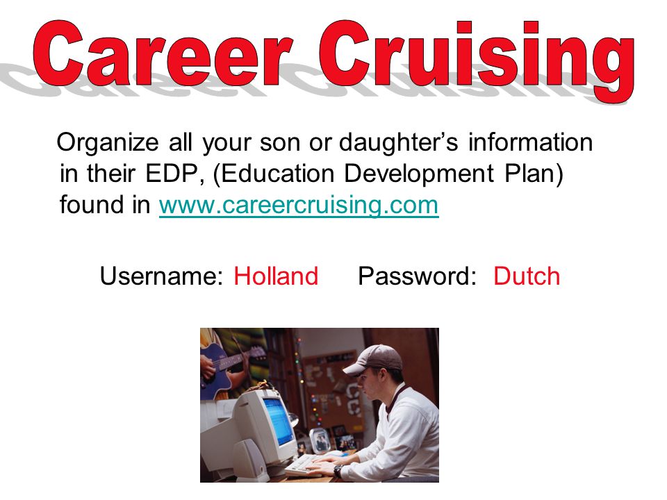 Organize all your son or daughter’s information in their EDP, (Education Development Plan) found in   Username: Holland Password: Dutch