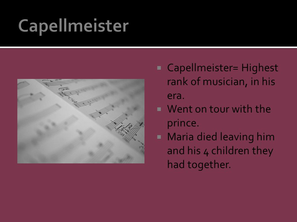  Capellmeister= Highest rank of musician, in his era.