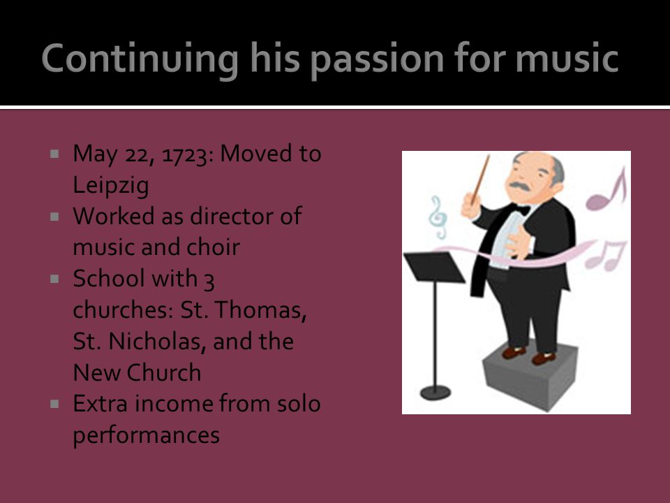  May 22, 1723: Moved to Leipzig  Worked as director of music and choir  School with 3 churches: St.