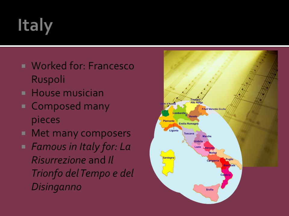  Worked for: Francesco Ruspoli  House musician  Composed many pieces  Met many composers  Famous in Italy for: La Risurrezione and Il Trionfo del Tempo e del Disinganno