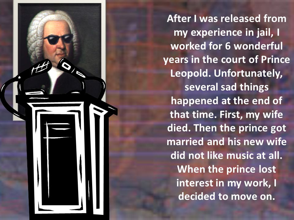 After I was released from my experience in jail, I worked for 6 wonderful years in the court of Prince Leopold.