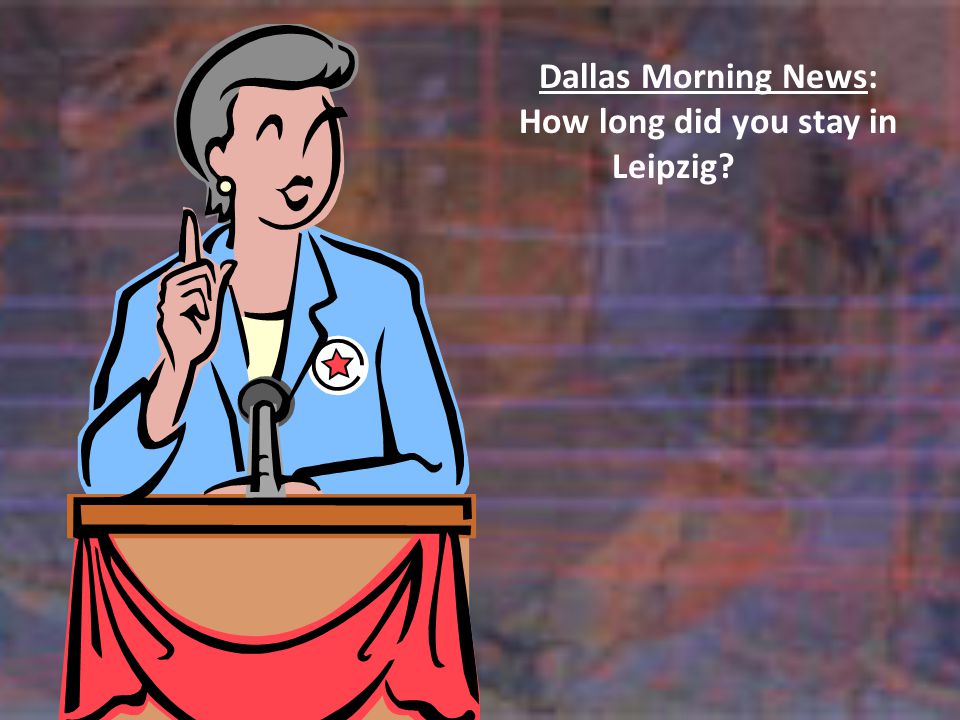 Dallas Morning News: How long did you stay in Leipzig