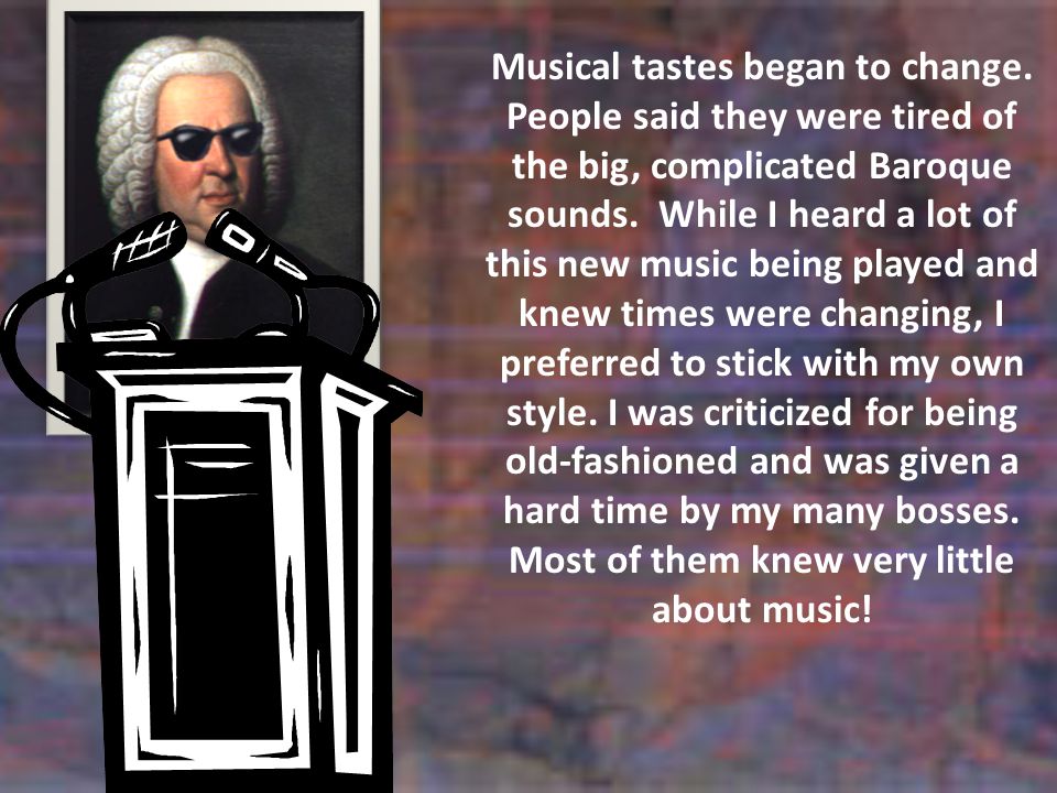 Musical tastes began to change. People said they were tired of the big, complicated Baroque sounds.