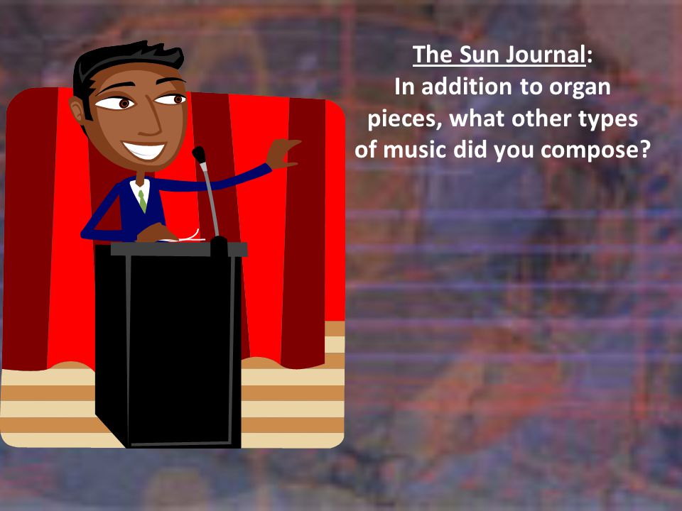 The Sun Journal: In addition to organ pieces, what other types of music did you compose
