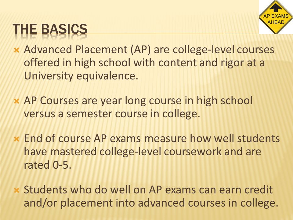  Advanced Placement (AP) are college-level courses offered in high school with content and rigor at a University equivalence.