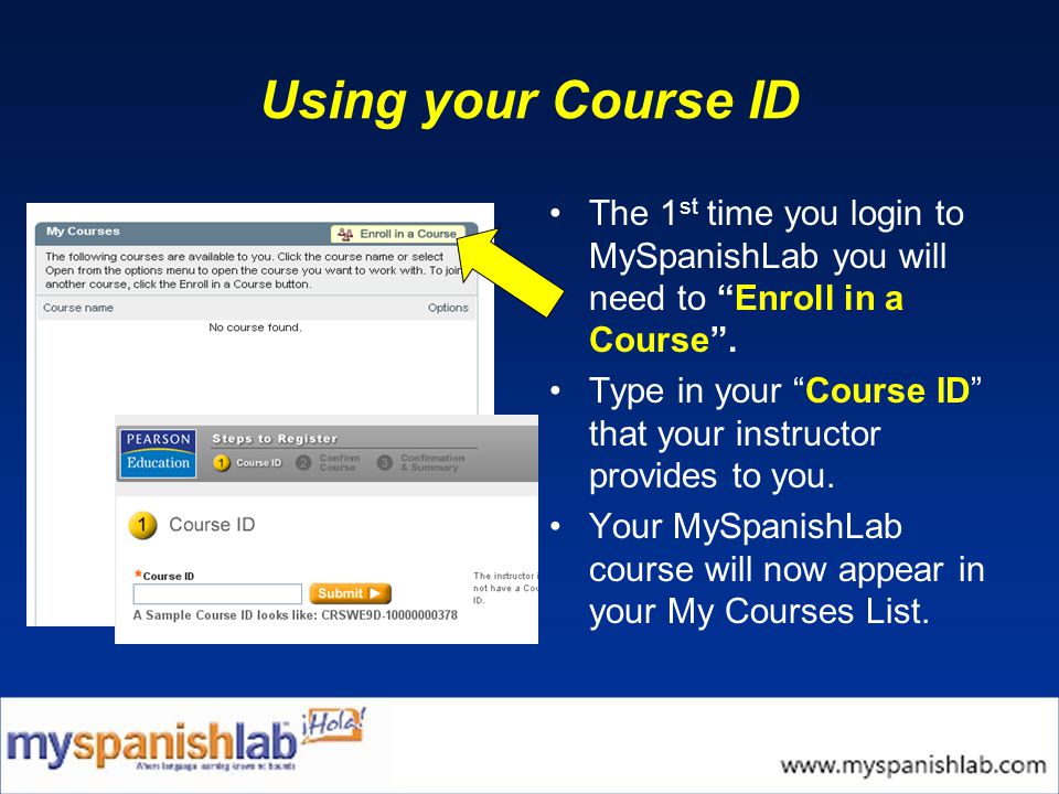 Using your Course ID The 1 st time you login to MySpanishLab you will need to Enroll in a Course .