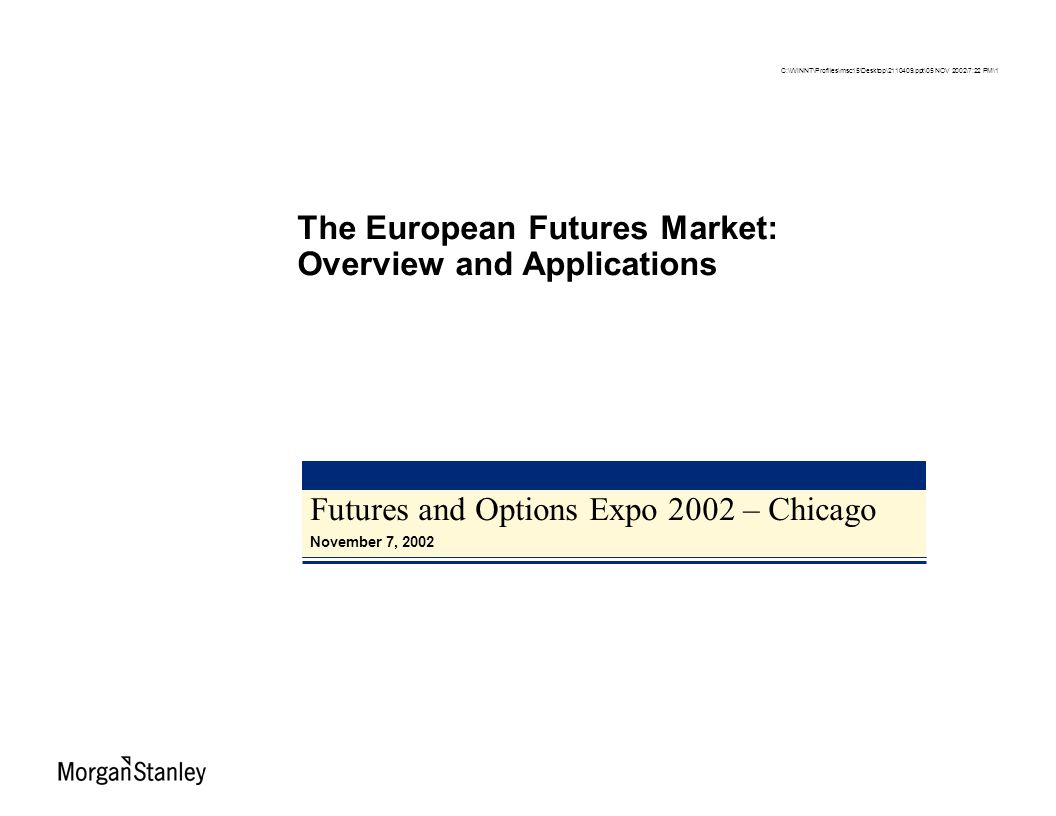 Futures and Options Expo 2002 – Chicago November 7, 2002 The European Futures Market: Overview and Applications C:\WINNT\Profiles\msc15\Desktop\ ppt\05 NOV 2002\7:22 PM\1