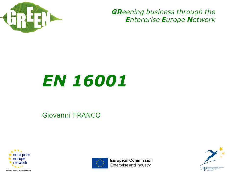 GReening business through the Enterprise Europe Network EN Giovanni FRANCO European Commission Enterprise and Industry EN 16001