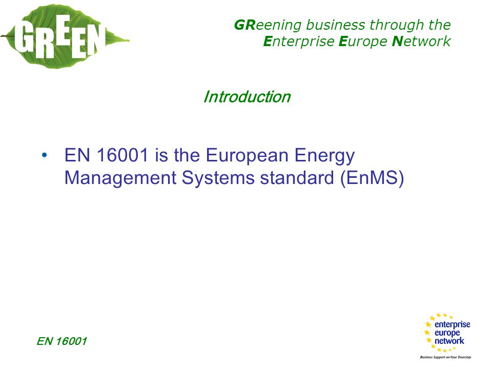 GReening business through the Enterprise Europe Network EN Introduction EN is the European Energy Management Systems standard (EnMS)