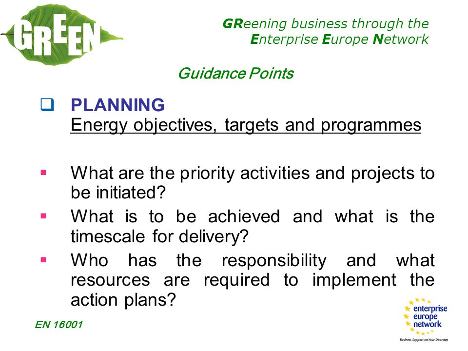 GReening business through the Enterprise Europe Network EN  PLANNING Energy objectives, targets and programmes  What are the priority activities and projects to be initiated.