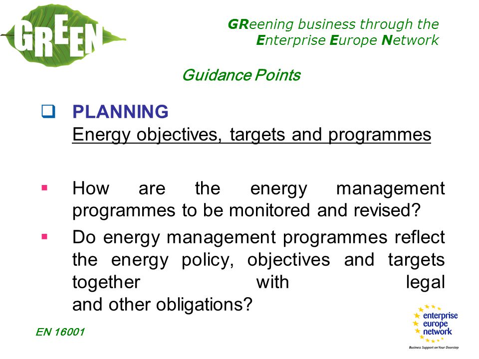 GReening business through the Enterprise Europe Network EN  PLANNING Energy objectives, targets and programmes  How are the energy management programmes to be monitored and revised.