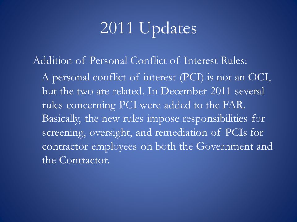 2011 Updates Addition of Personal Conflict of Interest Rules: A personal conflict of interest (PCI) is not an OCI, but the two are related.