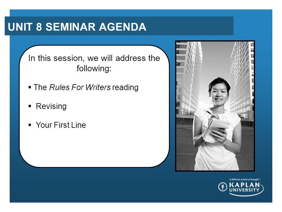 UNIT 8 SEMINAR AGENDA In this session, we will address the following:  The Rules For Writers reading  Revising  Your First Line