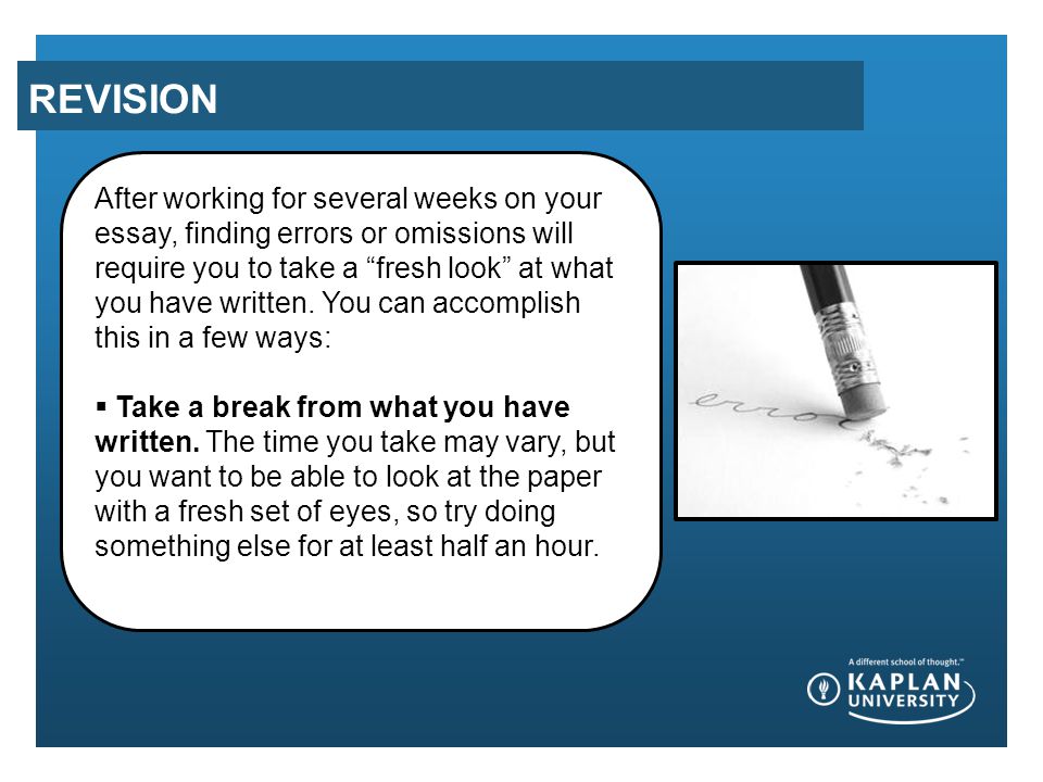 REVISION After working for several weeks on your essay, finding errors or omissions will require you to take a fresh look at what you have written.