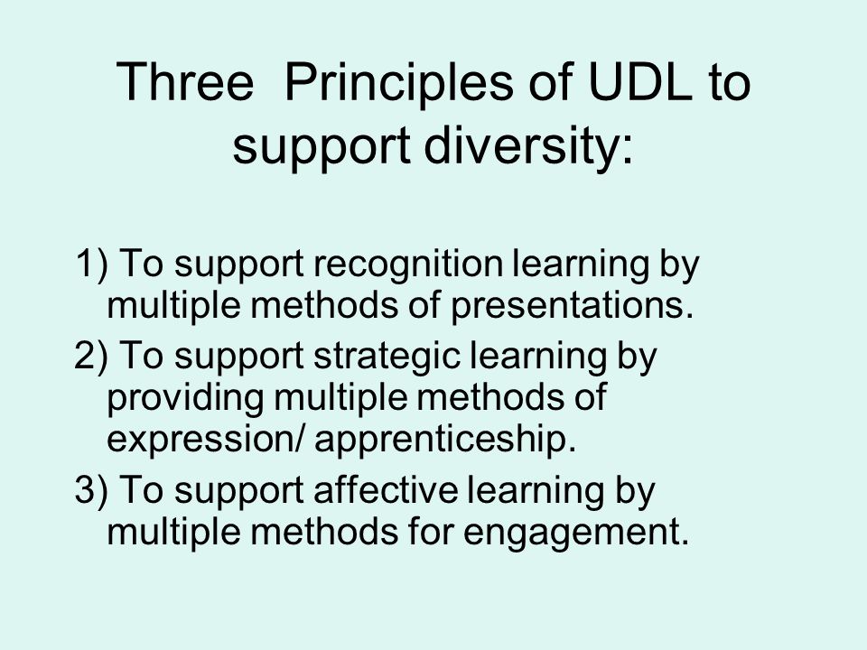 Three Principles of UDL to support diversity: 1) To support recognition learning by multiple methods of presentations.