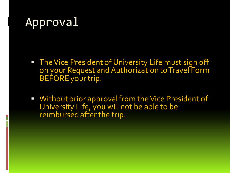 Approval  The Vice President of University Life must sign off on your Request and Authorization to Travel Form BEFORE your trip.