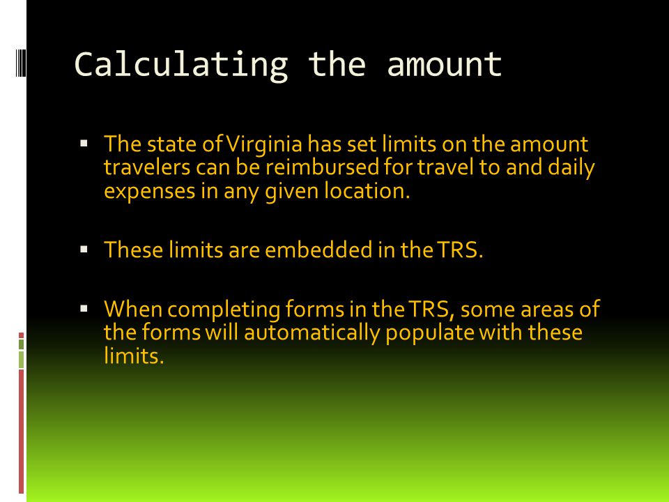 Calculating the amount  The state of Virginia has set limits on the amount travelers can be reimbursed for travel to and daily expenses in any given location.
