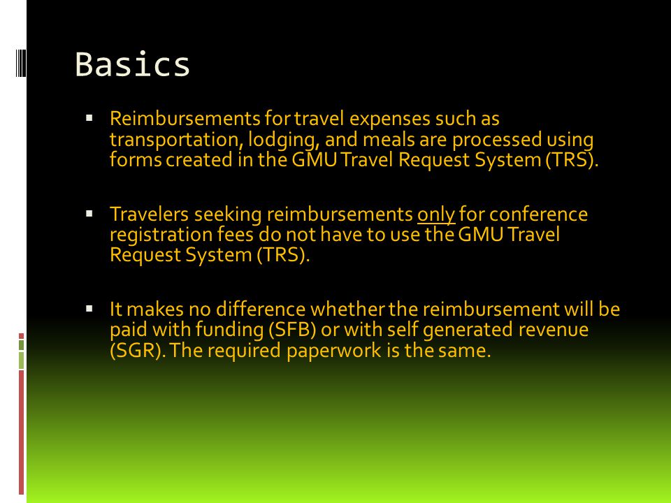 Basics  Reimbursements for travel expenses such as transportation, lodging, and meals are processed using forms created in the GMU Travel Request System (TRS).