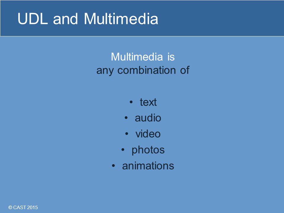© CAST 2015 UDL and Multimedia Multimedia is any combination of text audio video photos animations