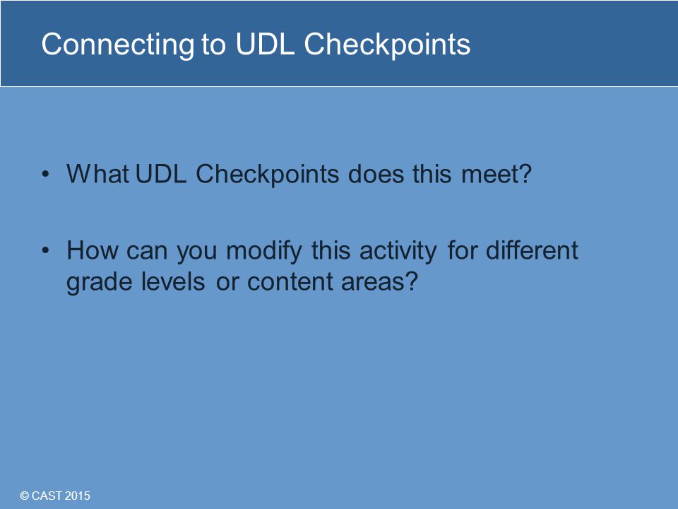 © CAST 2015 Connecting to UDL Checkpoints What UDL Checkpoints does this meet.