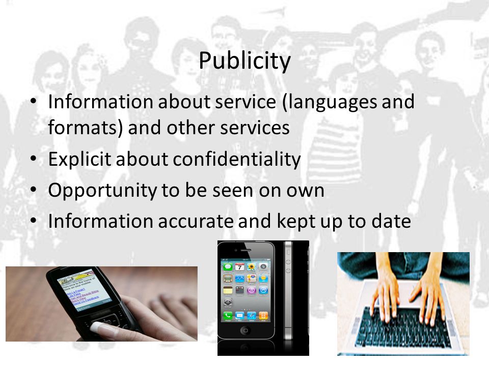 Publicity Information about service (languages and formats) and other services Explicit about confidentiality Opportunity to be seen on own Information accurate and kept up to date