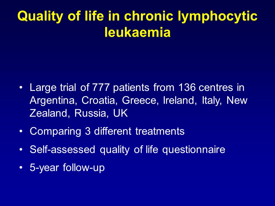 Quality of life in chronic lymphocytic leukaemia Large trial of 777 patients from 136 centres in Argentina, Croatia, Greece, Ireland, Italy, New Zealand, Russia, UK Comparing 3 different treatments Self-assessed quality of life questionnaire 5-year follow-up