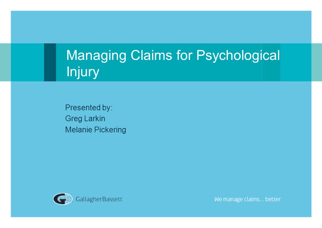 Managing Claims for Psychological Injury Presented by: Greg Larkin Melanie Pickering