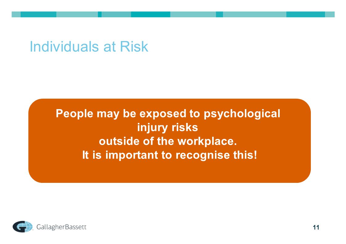 11 Individuals at Risk People may be exposed to psychological injury risks outside of the workplace.