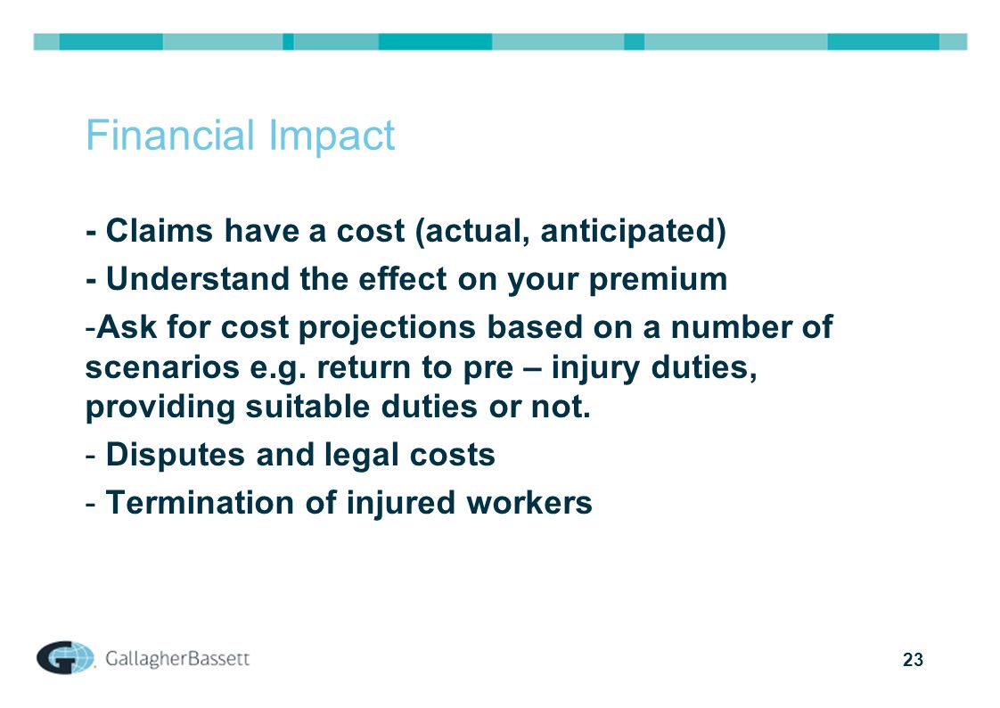 23 Financial Impact - Claims have a cost (actual, anticipated) - Understand the effect on your premium -Ask for cost projections based on a number of scenarios e.g.
