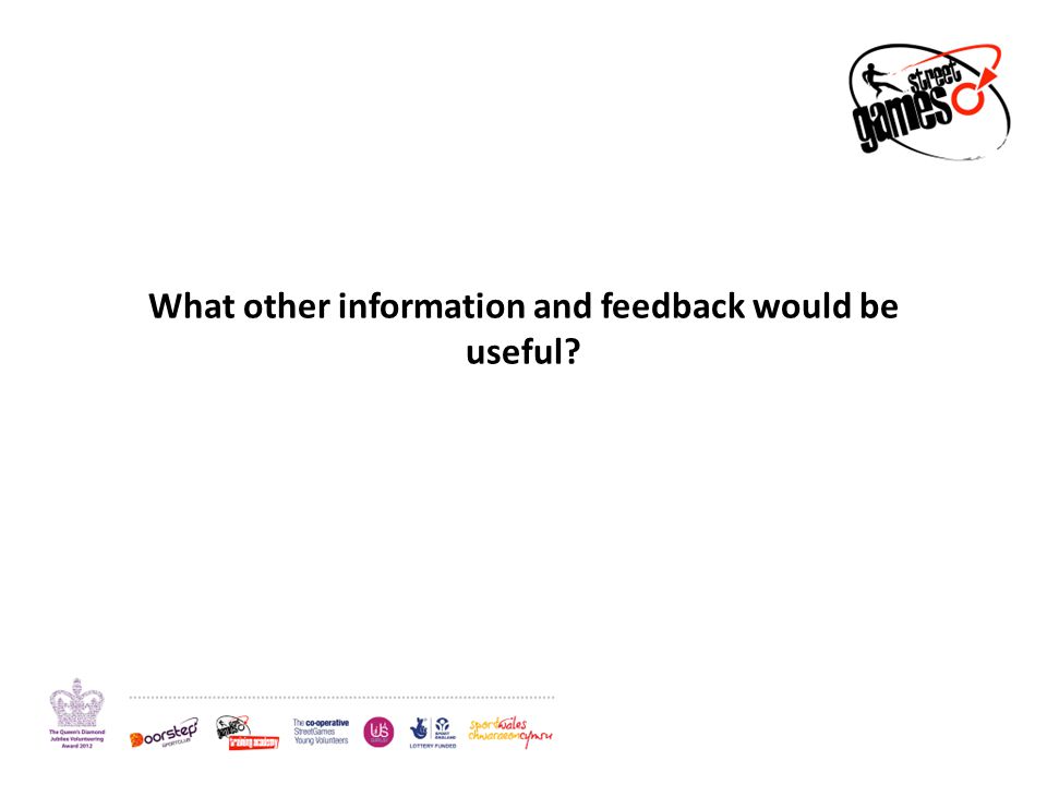 What other information and feedback would be useful